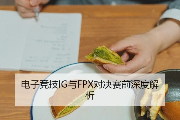 电子竞技IG与FPX对决赛前深度解析
